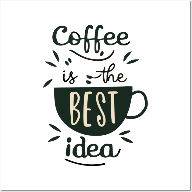 Coffee is the best idea Wall Art by CHNSHIRT